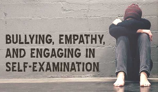 Bullying, Empathy, and Reflecting Upon Ourselves