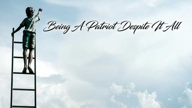 Being A Patriot Despite It All