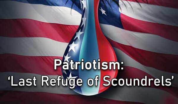 Patriotism: ‘Last Refuge of Scoundrels’