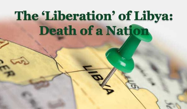 The ‘Liberation’ of Libya: Death of a Nation