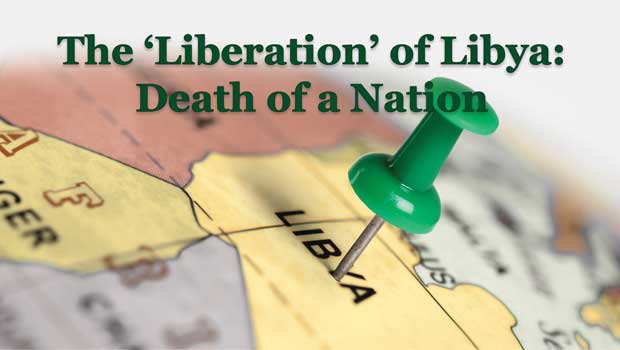 The ‘Liberation’ of Libya: Death of a Nation