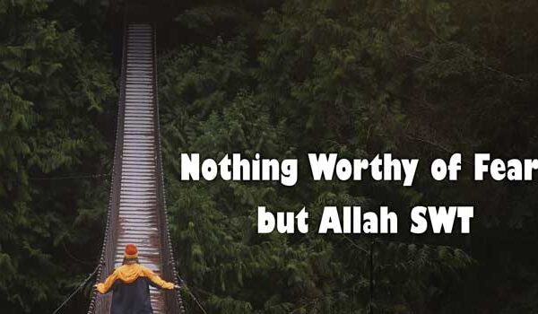 Nothing Worthy of Fear but Allah SWT