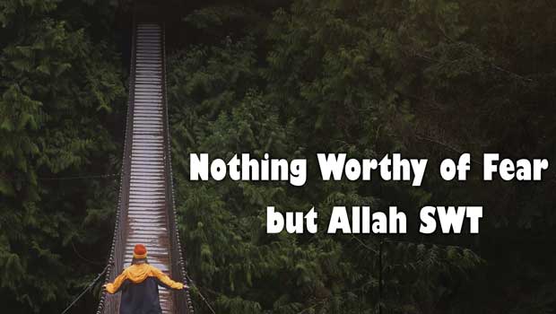 Nothing Worthy of Fear but Allah SWT