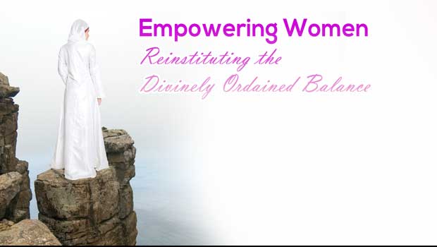 Empowering Women – Reinstituting the Divinely Ordained Balance