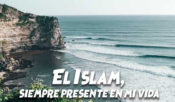 El Islam, siempre presente en mi vida