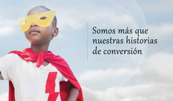 Somos más que nuestras historias de conversión