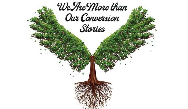 We Are More than Our Conversion Stories