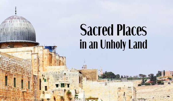 Sacred Places in an Unholy Land