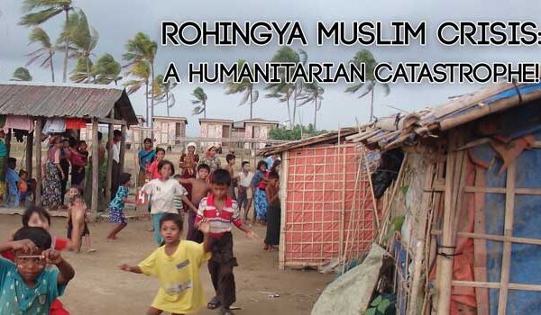 Rohingya Muslim Crisis: A Humanitarian Catastrophe!