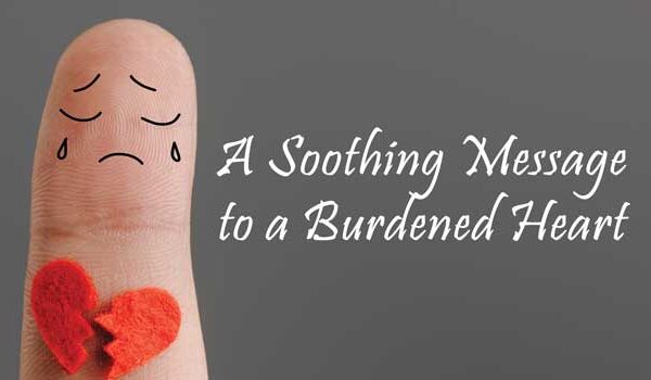 A Soothing Message to a Burdened Heart