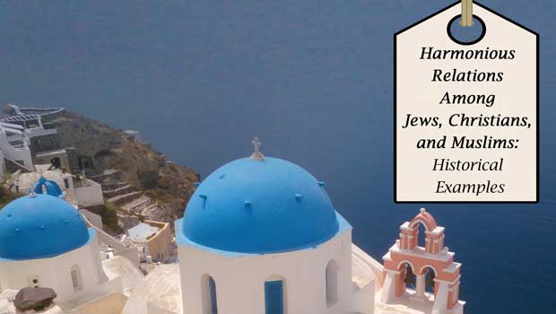 Harmonious Relations Among Jews, Christians, and Muslims: Historical Examples