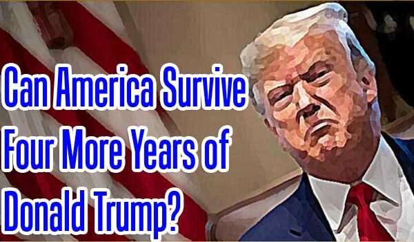 Can America Survive Four More Years of Donald Trump?