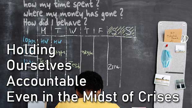 Holding Ourselves Accountable Even in the Midst of Crises