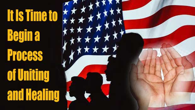 It Is Time to Begin a Process of Uniting and Healing