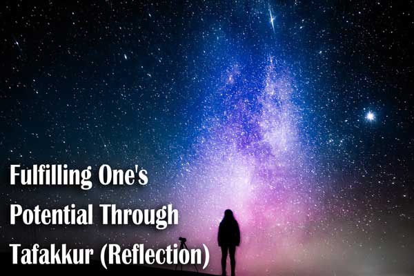 Fulfilling One’s Potential Through Tafakkur (Reflection)