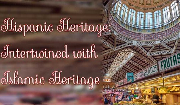 Hispanic Heritage: Intertwined with  Islamic Heritage