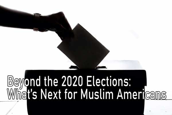 Beyond the 2020 Elections: What’s Next for Muslim Americans