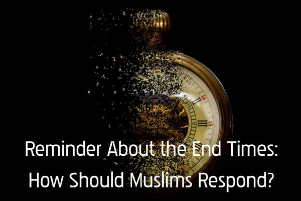 Reminder About the End Times: How Should Muslims Respond?